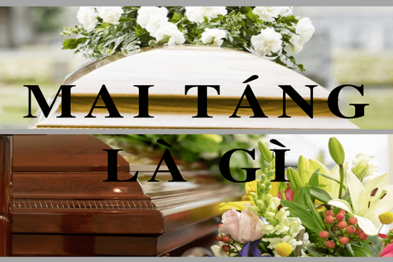 MAI TÁNG LÀ GÌ? QUÁ TRÌNH VÀ Ý NGHĨA CỦA HÌNH THỨC MAI TÁNG